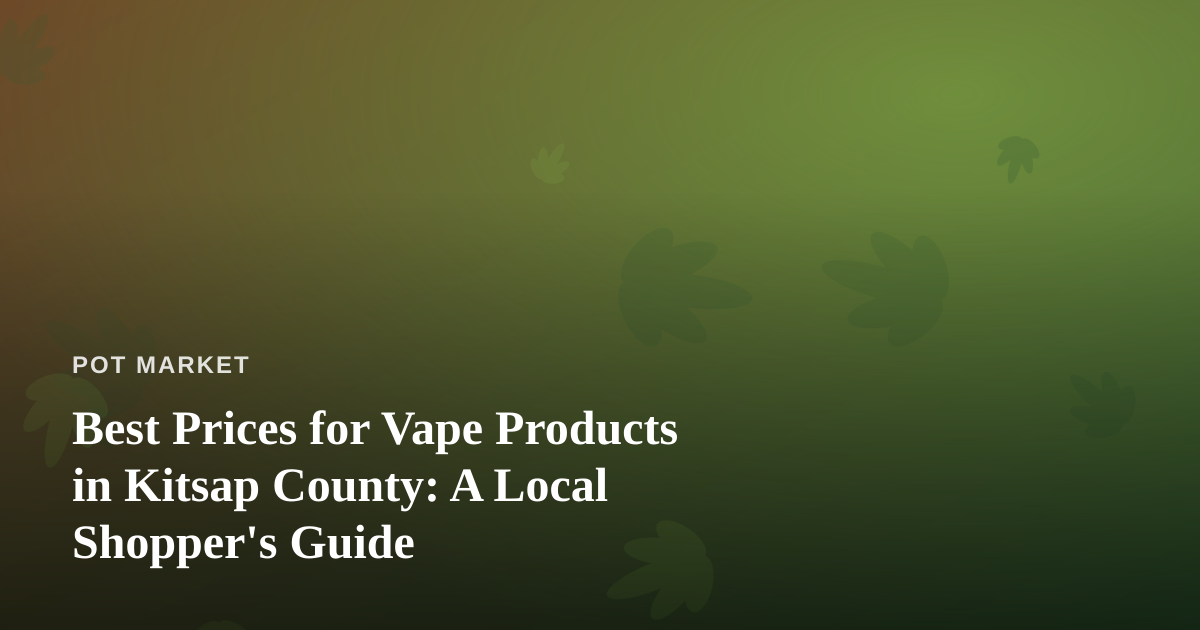 Best Prices for Vape Products in Kitsap County: A Local Shopper’s Guide