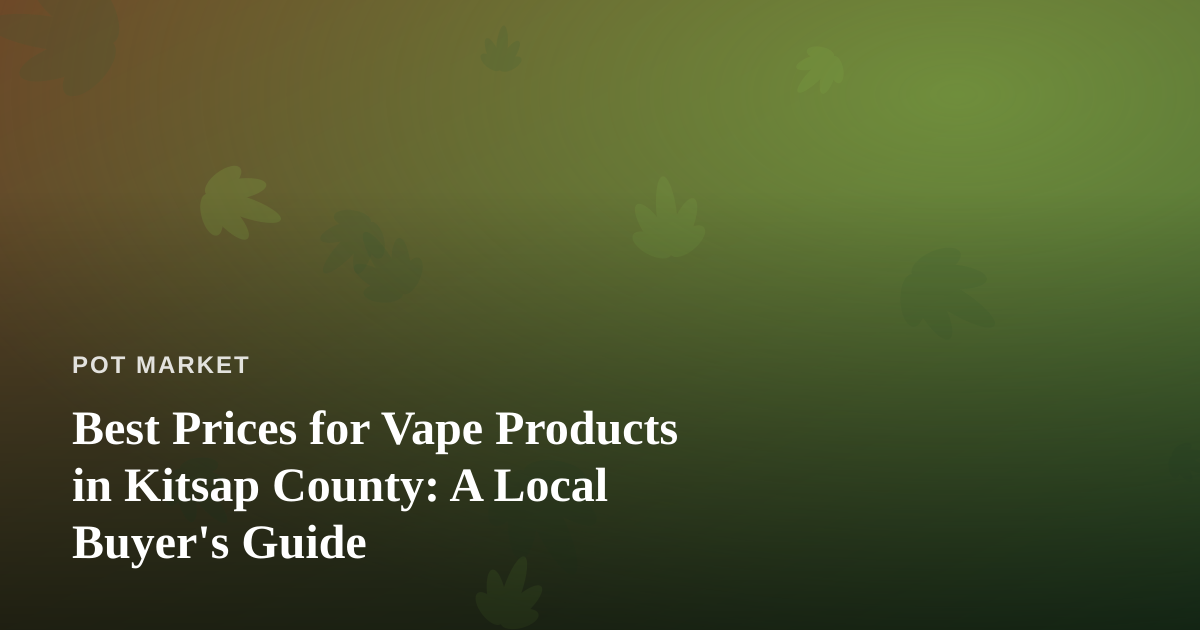 Best Prices for Vape Products in Kitsap County: A Local Buyer’s Guide