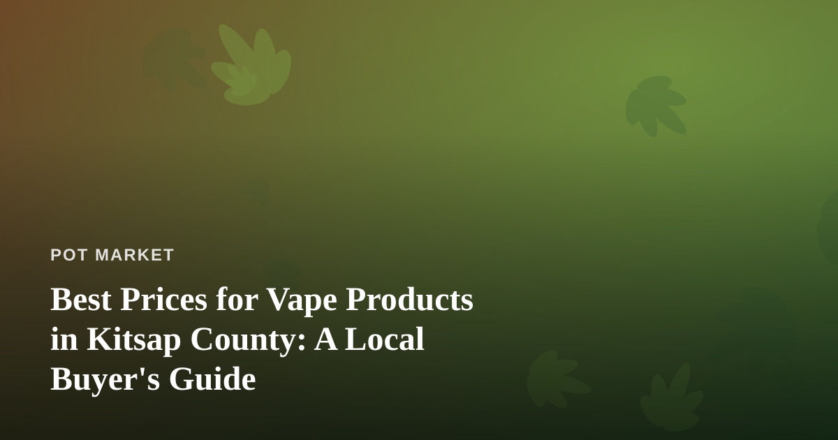 Best Prices for Vape Products in Kitsap County: A Local Buyer’s Guide