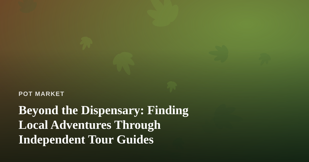 Beyond the Dispensary: Finding Local Adventures Through Independent Tour Guides