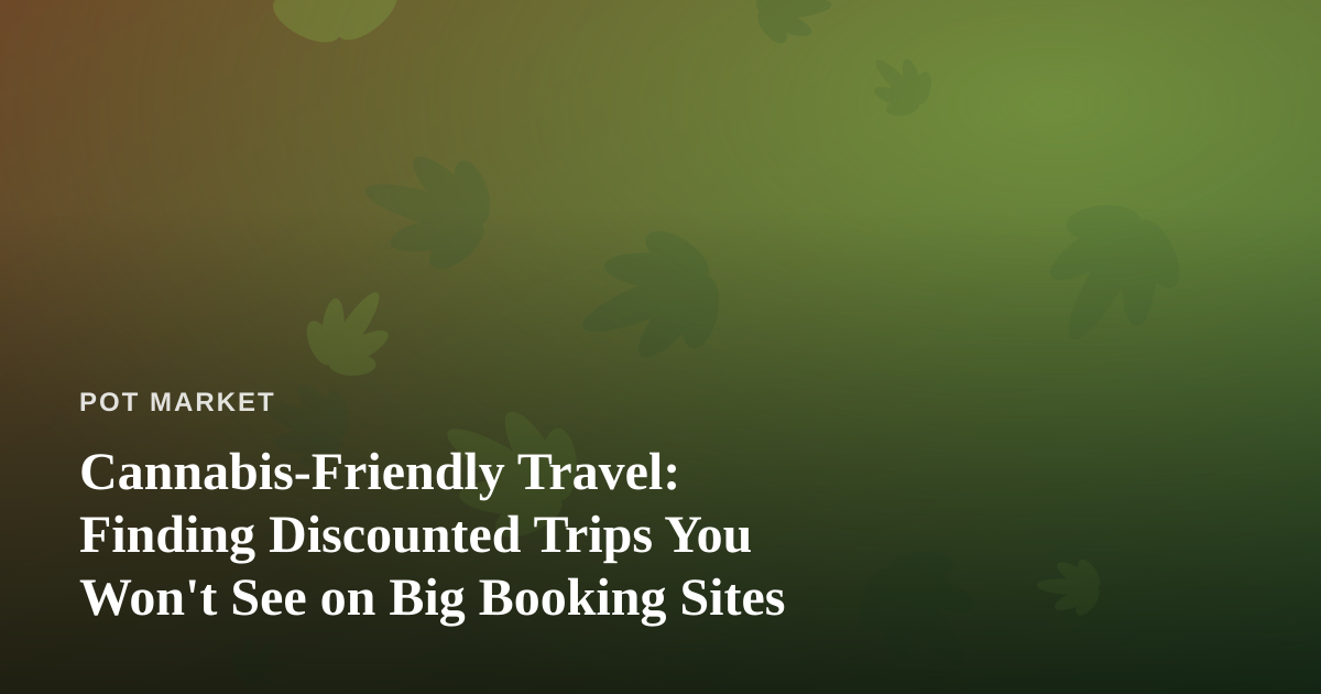 Cannabis-Friendly Travel: Finding Discounted Trips You Won’t See on Big Booking Sites
