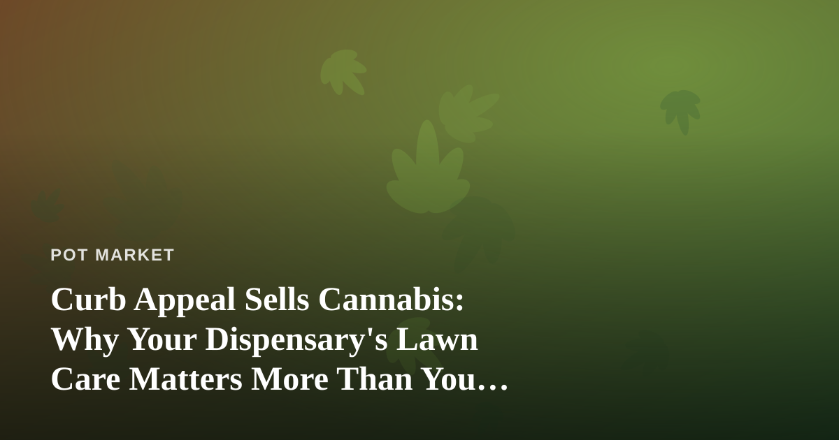 Curb Appeal Sells Cannabis: Why Your Dispensary’s Lawn Care Matters More Than You Think