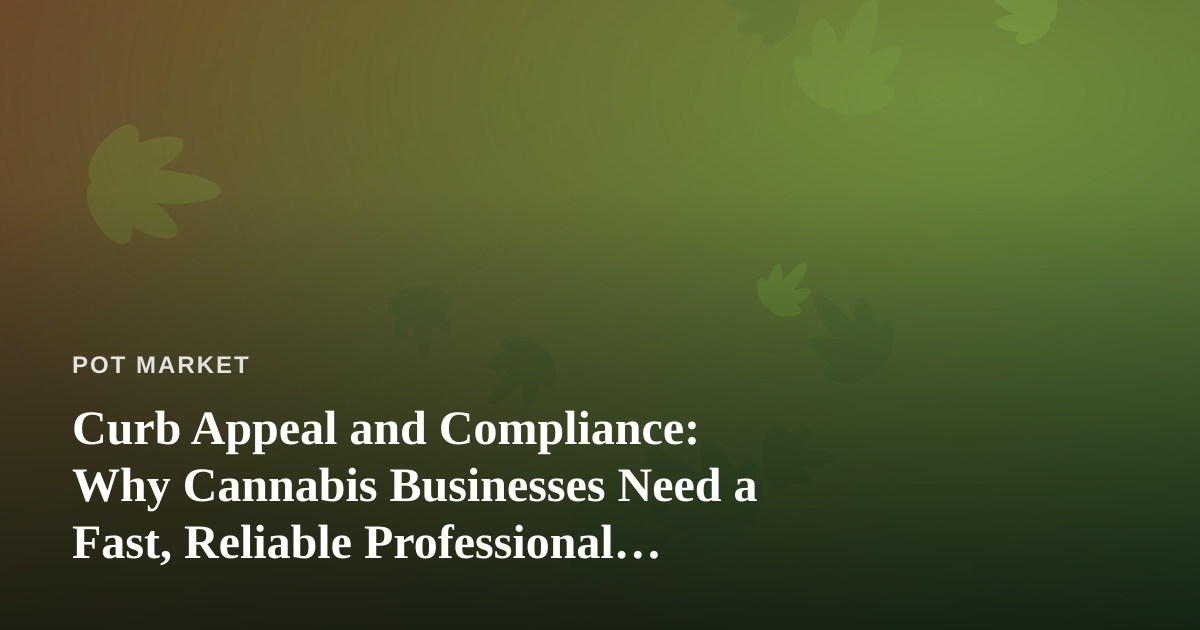 Curb Appeal and Compliance: Why Cannabis Businesses Need a Fast, Reliable Professional Lawn Care Company