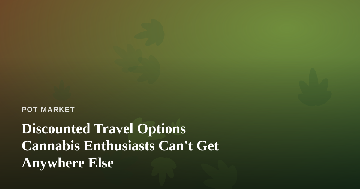 Discounted Travel Options Cannabis Enthusiasts Can’t Get Anywhere Else