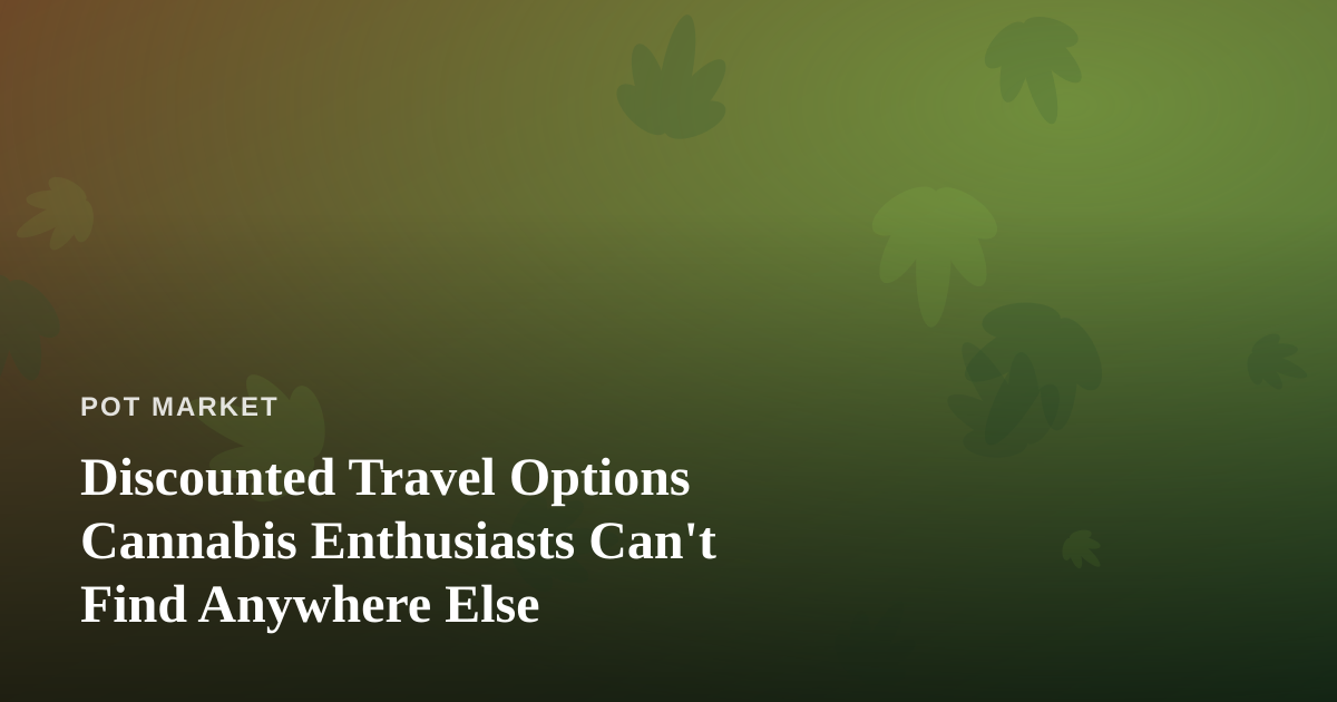 Discounted Travel Options Cannabis Enthusiasts Can’t Find Anywhere Else
