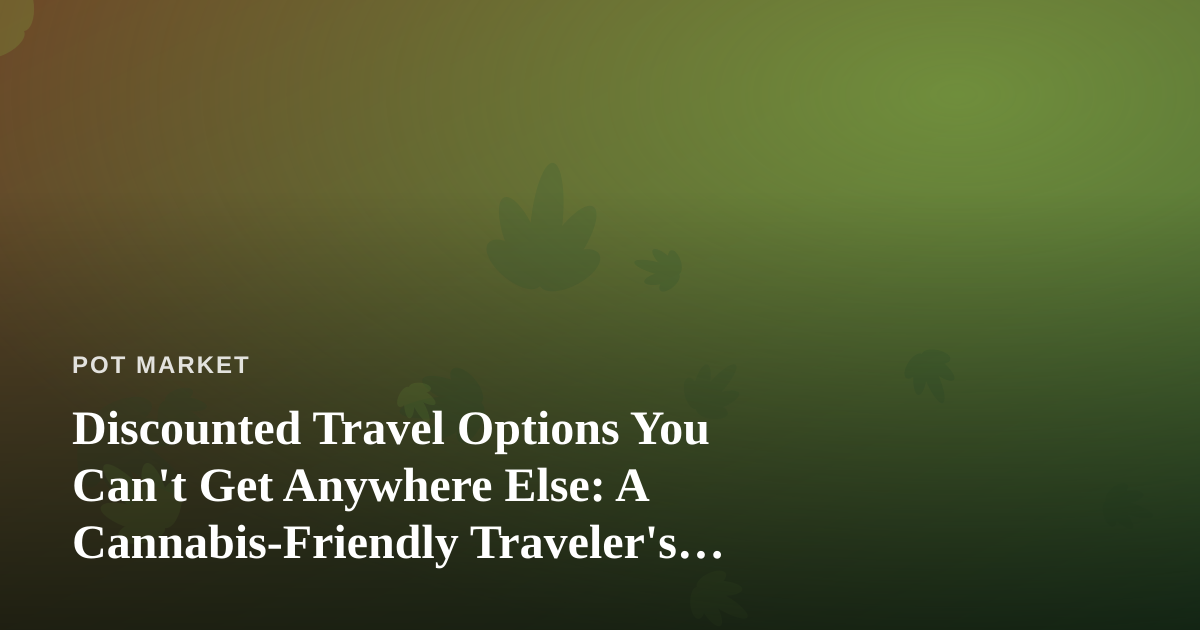 Discounted Travel Options You Can’t Get Anywhere Else: A Cannabis-Friendly Traveler’s Guide