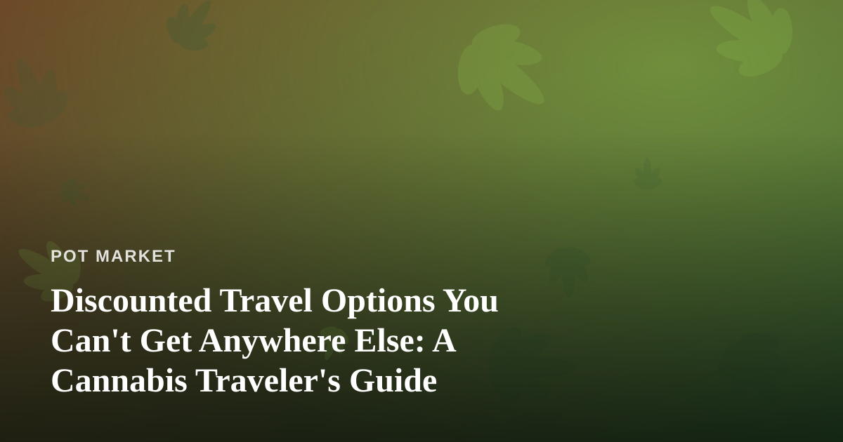 Discounted Travel Options You Can’t Get Anywhere Else: A Cannabis Traveler’s Guide