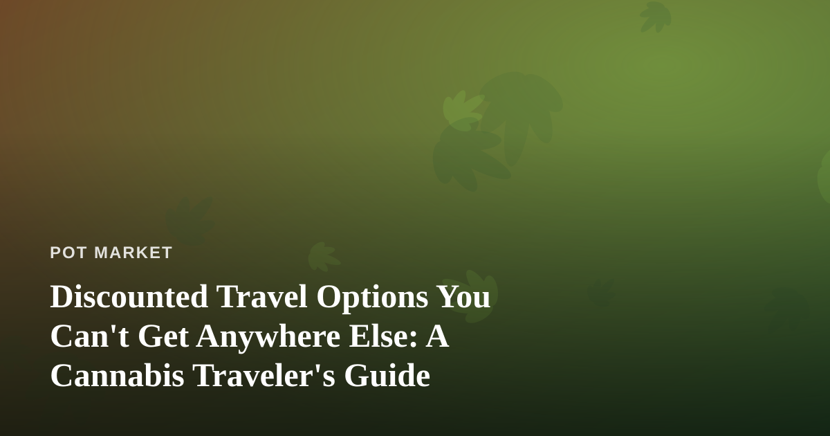 Discounted Travel Options You Can’t Get Anywhere Else: A Cannabis Traveler’s Guide