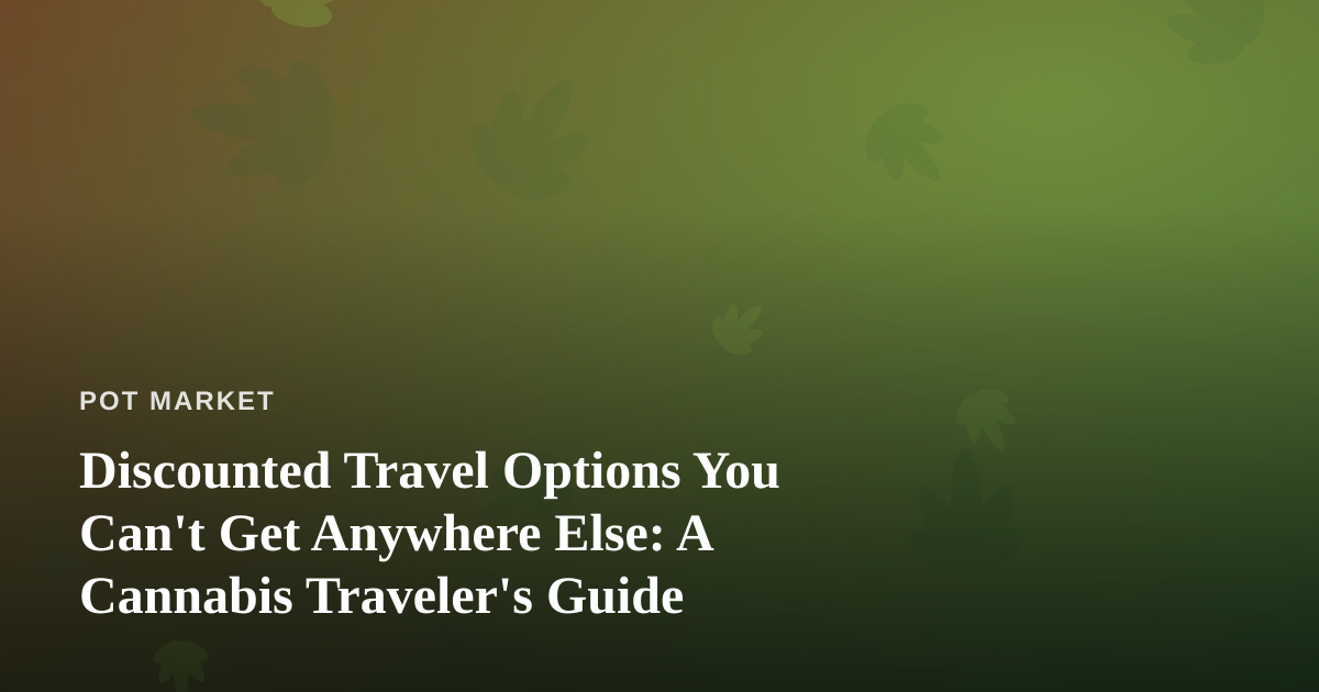 Discounted Travel Options You Can’t Get Anywhere Else: A Cannabis Traveler’s Guide