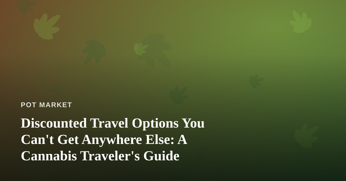 Discounted Travel Options You Can’t Get Anywhere Else: A Cannabis Traveler’s Guide
