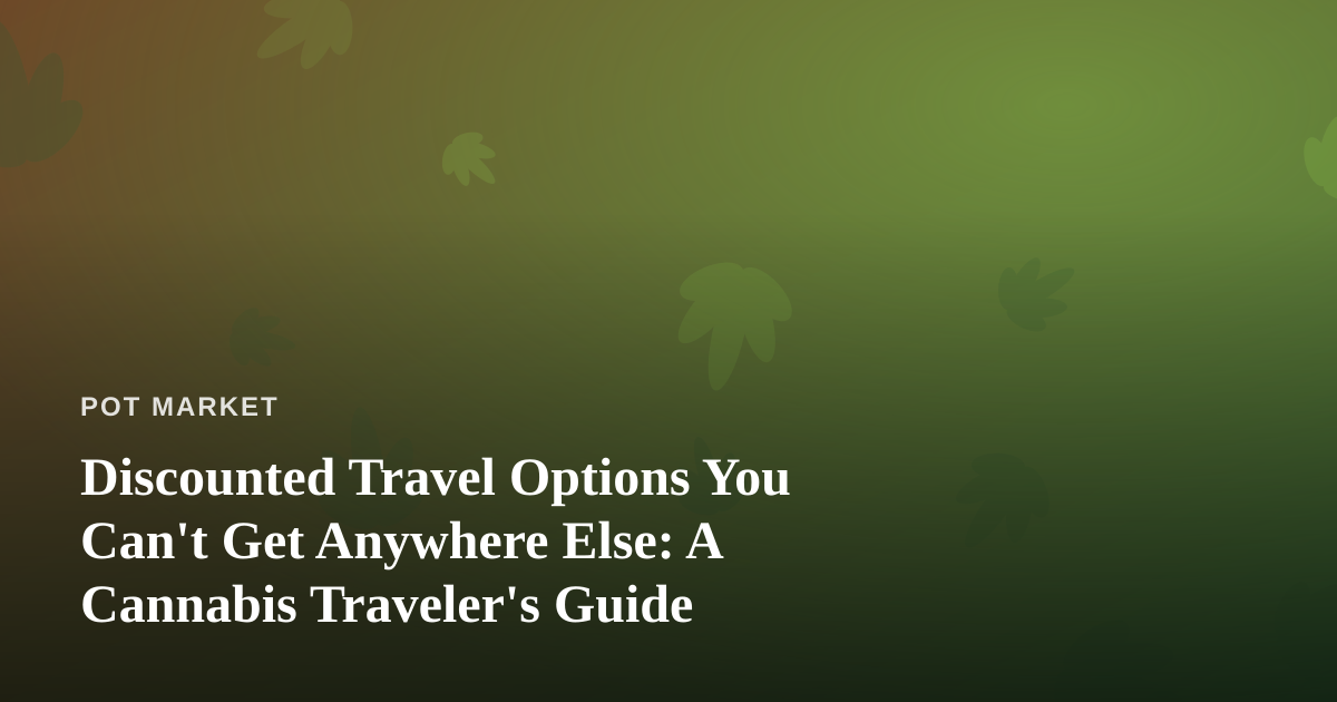 Discounted Travel Options You Can’t Get Anywhere Else: A Cannabis Traveler’s Guide