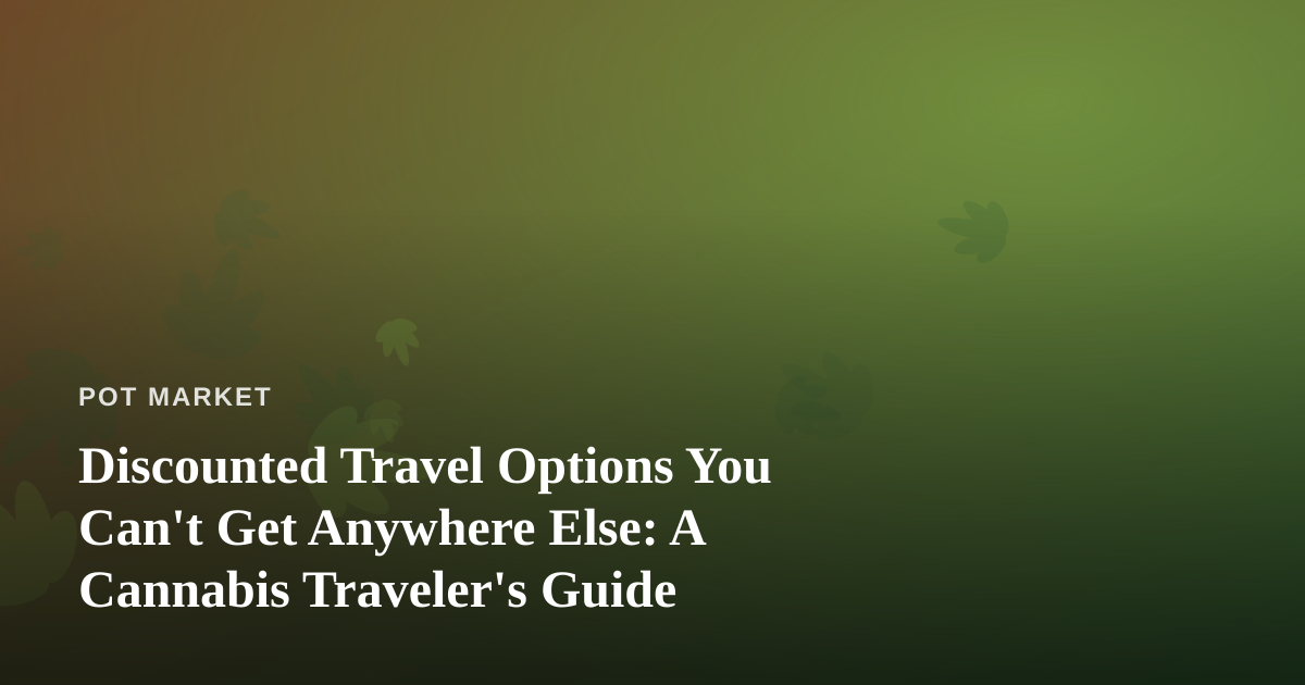 Discounted Travel Options You Can’t Get Anywhere Else: A Cannabis Traveler’s Guide
