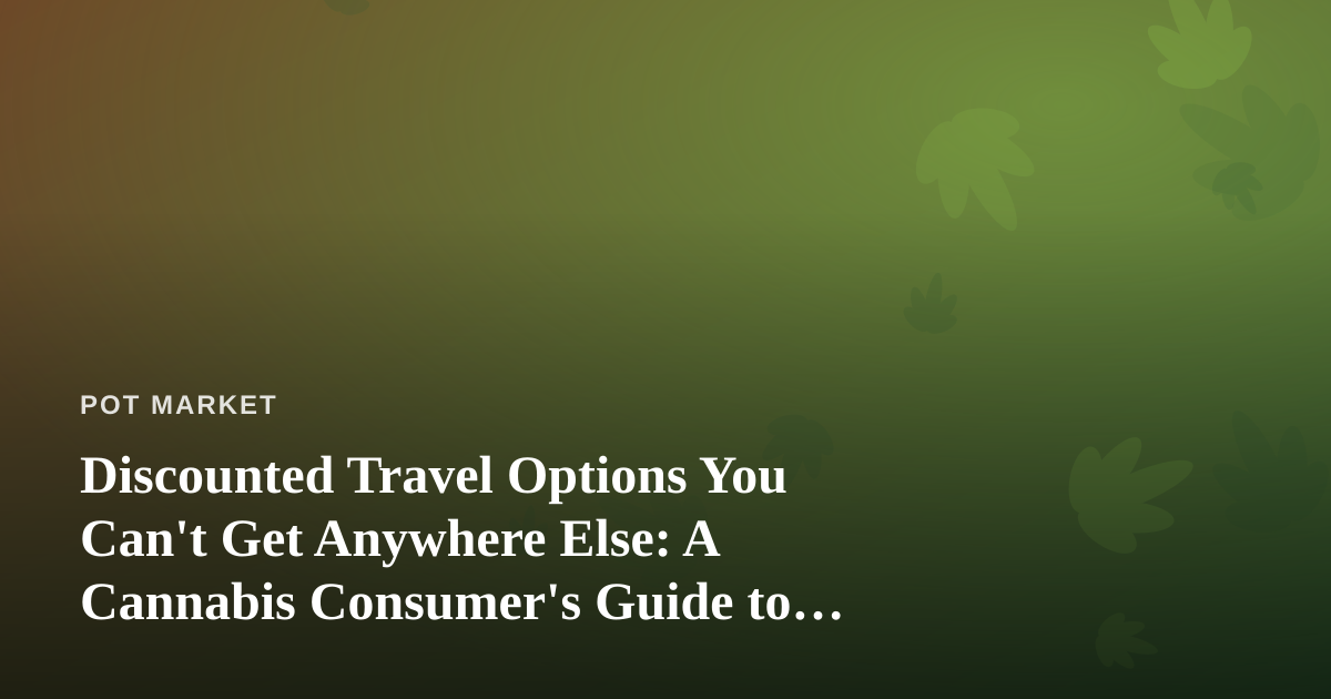 Discounted Travel Options You Can’t Get Anywhere Else: A Cannabis Consumer’s Guide to Traveling Smarter