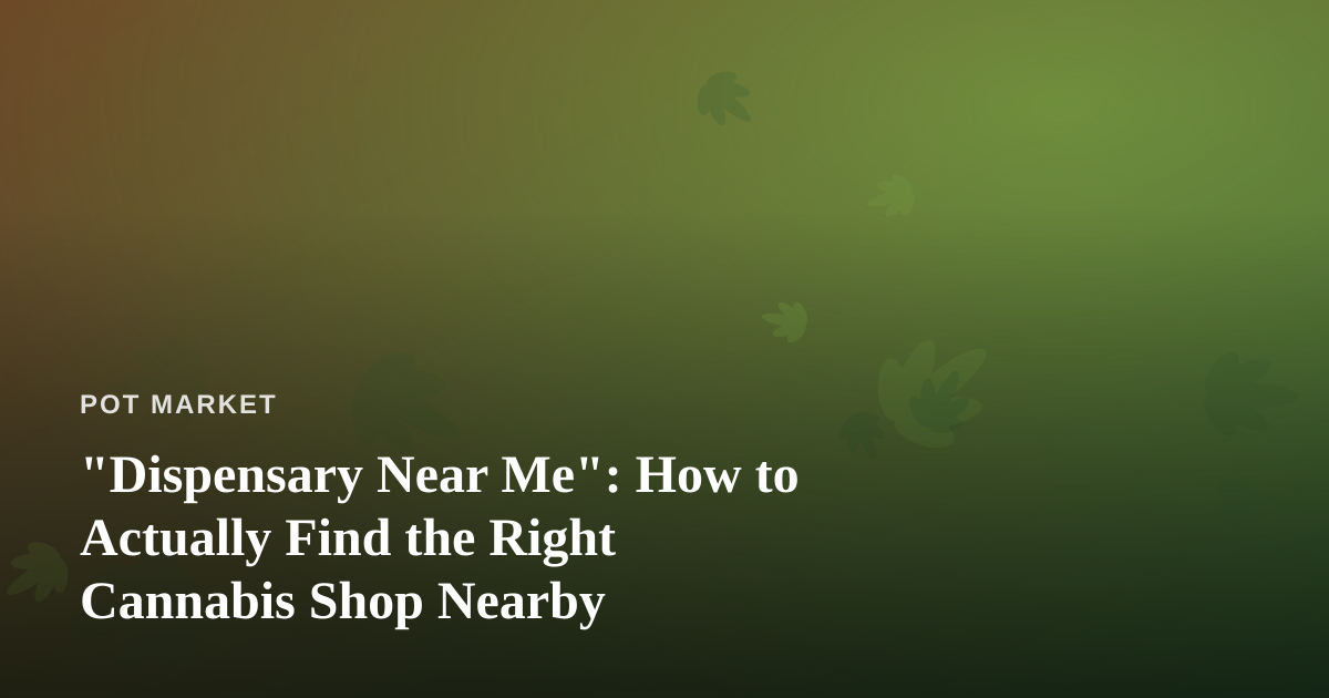 “Dispensary Near Me”: How to Actually Find the Right Cannabis Shop Nearby