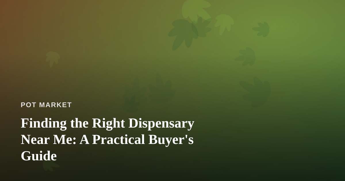 Finding the Right Dispensary Near Me: A Practical Buyer’s Guide