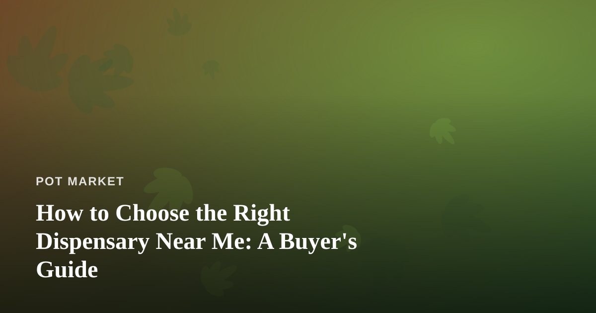 How to Choose the Right Dispensary Near Me: A Buyer’s Guide