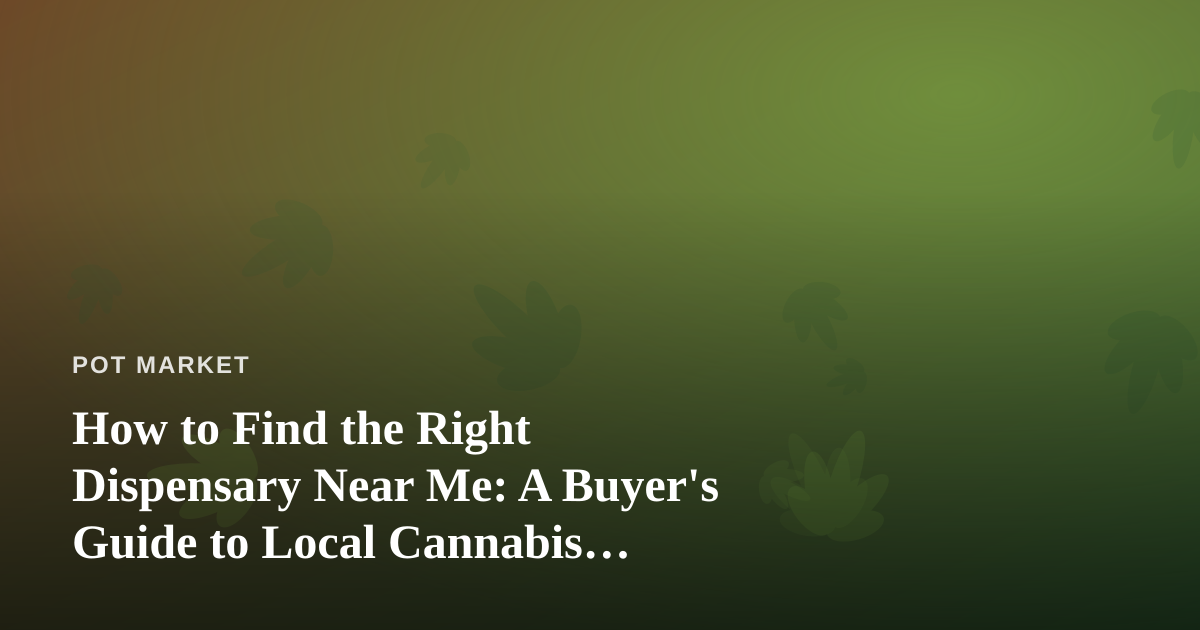 How to Find the Right Dispensary Near Me: A Buyer’s Guide to Local Cannabis Shopping