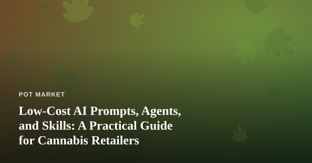Low-Cost AI Prompts, Agents, and Skills: A Practical Guide for Cannabis Retailers
