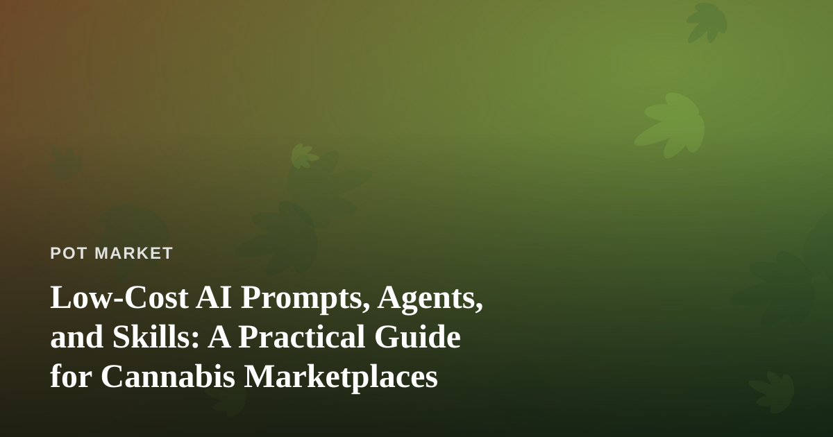 Low-Cost AI Prompts, Agents, and Skills: A Practical Guide for Cannabis Marketplaces