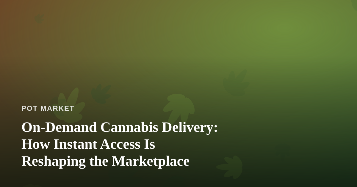 On-Demand Cannabis Delivery: How Instant Access Is Reshaping the Marketplace