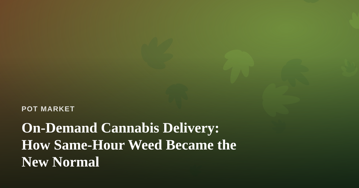 On-Demand Cannabis Delivery: How Same-Hour Weed Became the New Normal