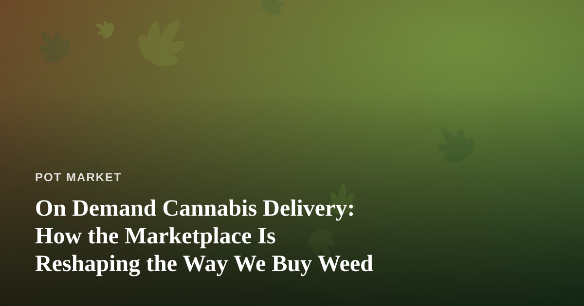 On Demand Cannabis Delivery: How the Marketplace Is Reshaping the Way We Buy Weed