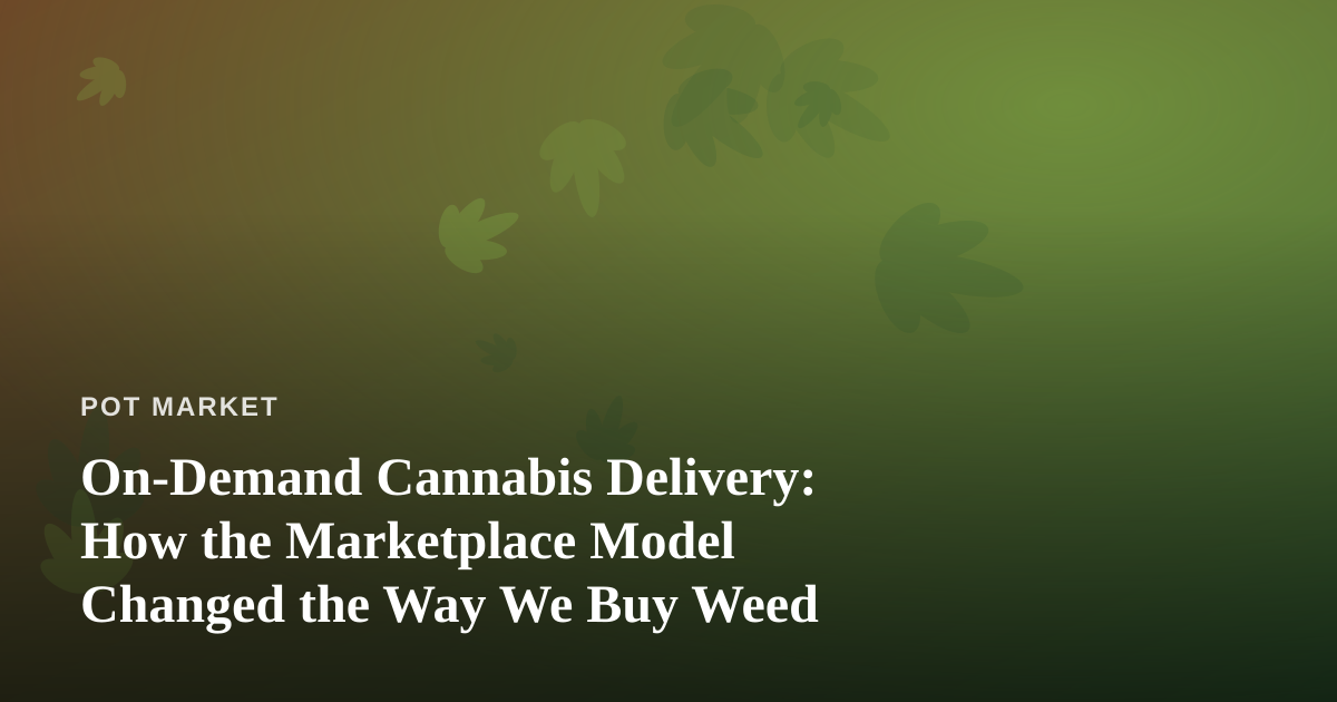 On-Demand Cannabis Delivery: How the Marketplace Model Changed the Way We Buy Weed