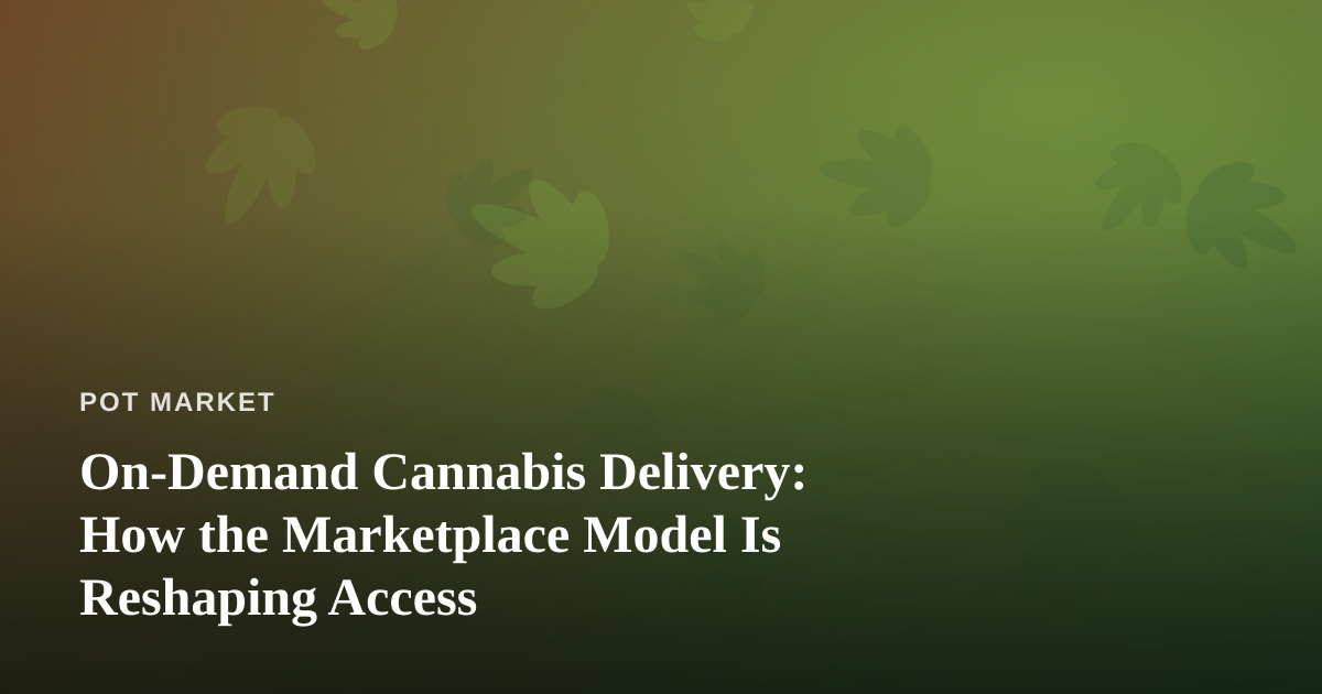 On-Demand Cannabis Delivery: How the Marketplace Model Is Reshaping Access
