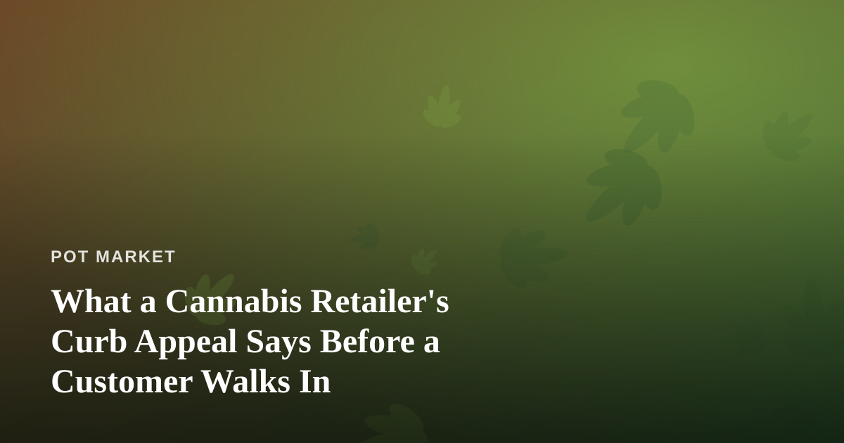 What a Cannabis Retailer’s Curb Appeal Says Before a Customer Walks In