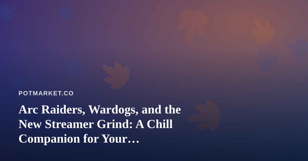 Arc Raiders, Wardogs, and the New Streamer Grind: A Chill Companion for Your Cannabis-Friendly Gaming Nights