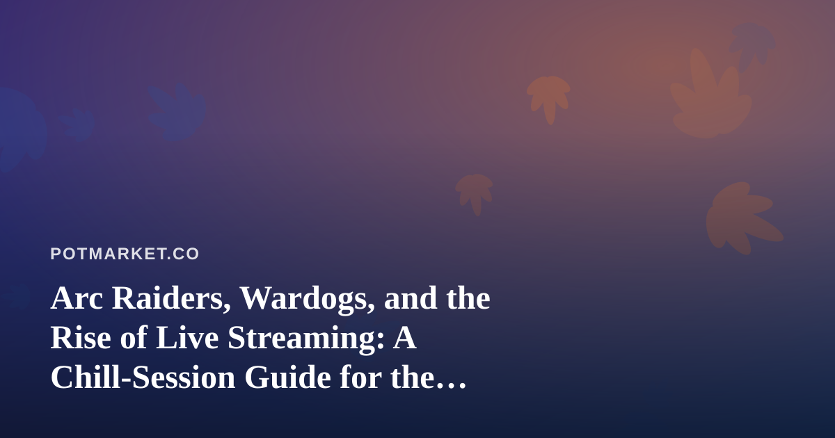 Arc Raiders, Wardogs, and the Rise of Live Streaming: A Chill-Session Guide for the Cannabis Community