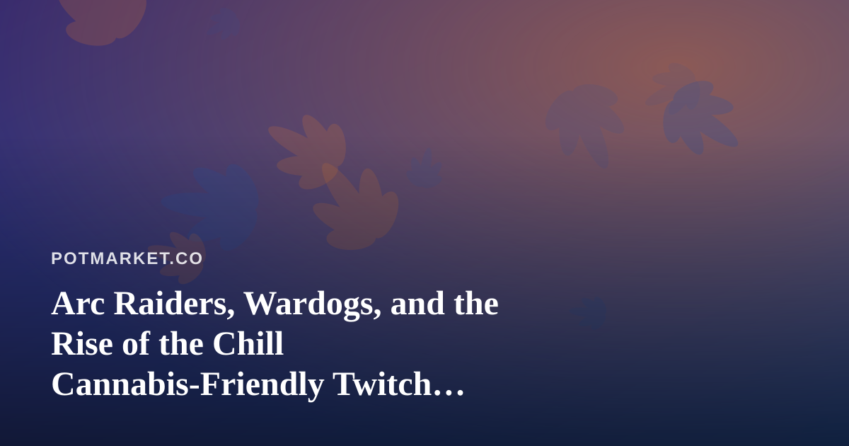 Arc Raiders, Wardogs, and the Rise of the Chill Cannabis-Friendly Twitch Stream