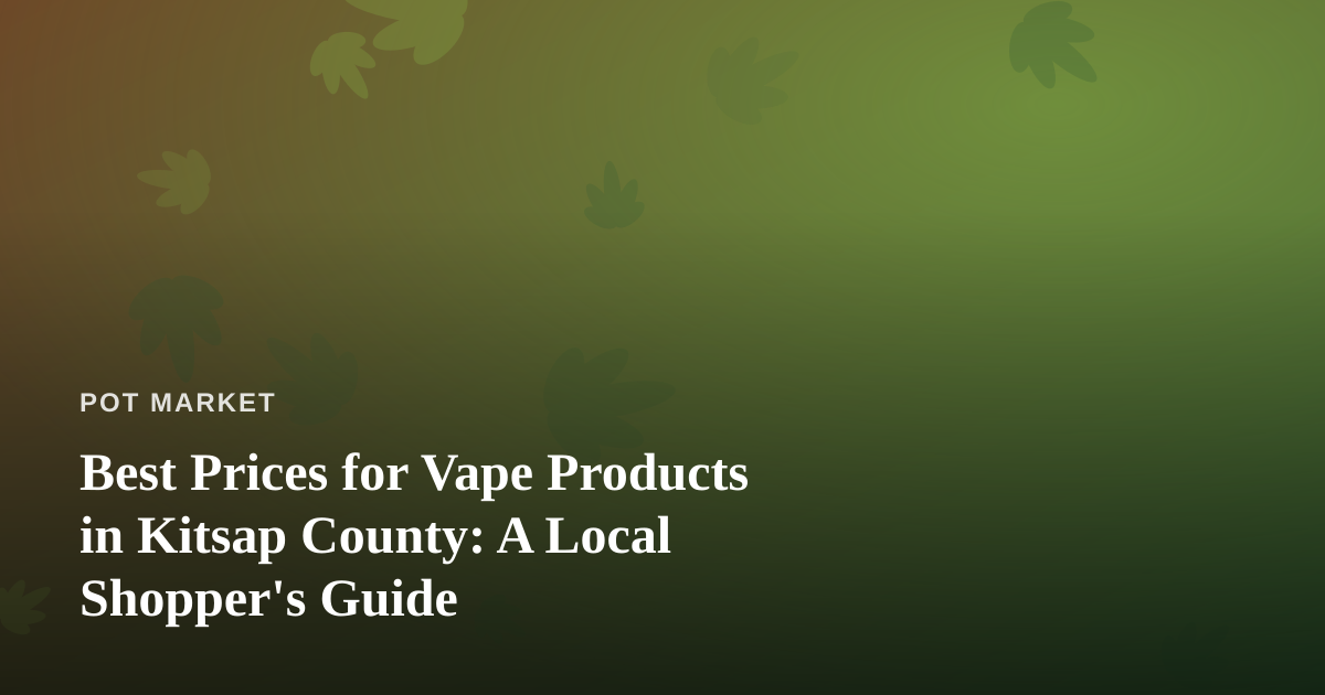 Best Prices for Vape Products in Kitsap County: A Local Shopper’s Guide