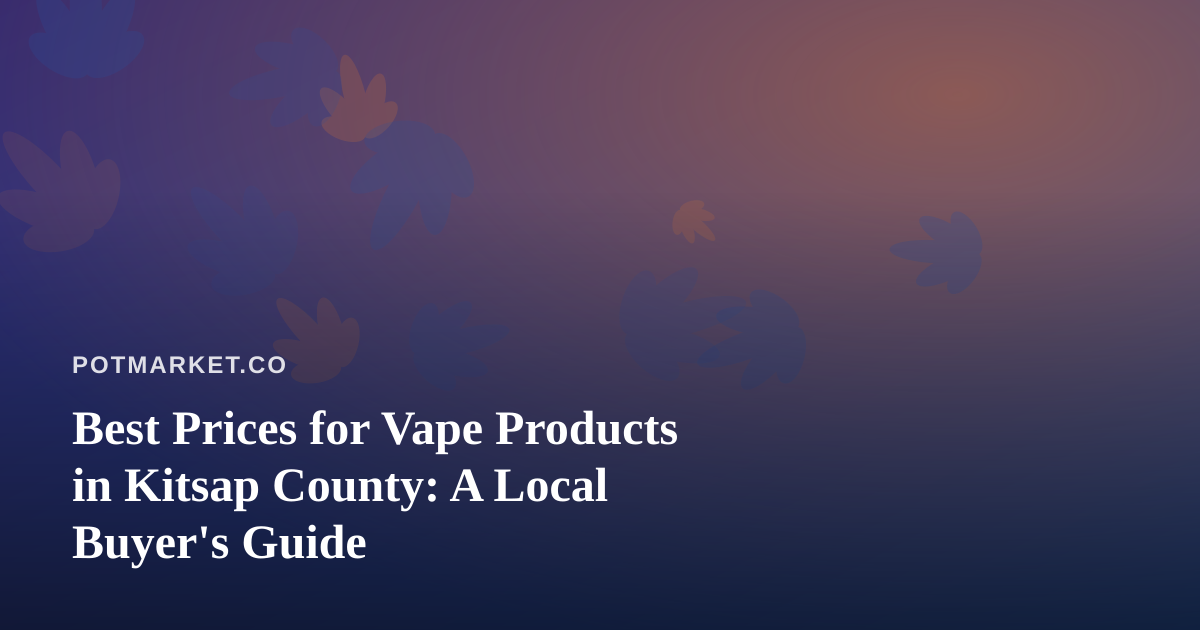 Best Prices for Vape Products in Kitsap County: A Local Buyer’s Guide