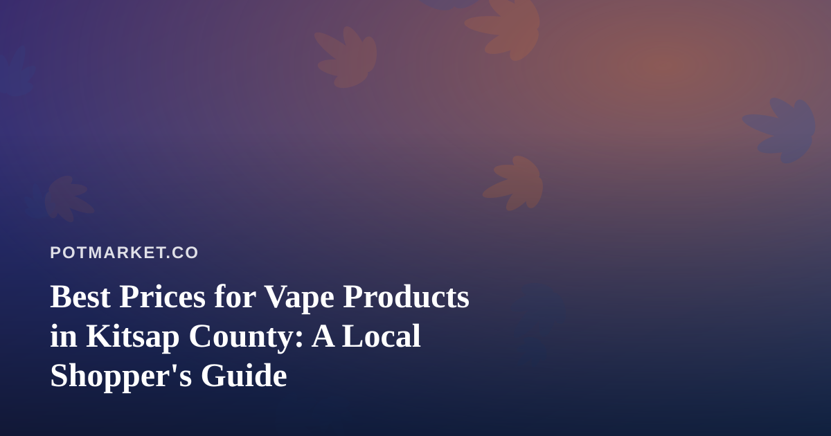 Best Prices for Vape Products in Kitsap County: A Local Shopper’s Guide