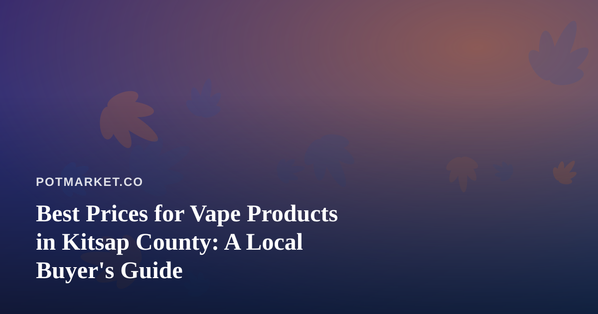 Best Prices for Vape Products in Kitsap County: A Local Buyer’s Guide