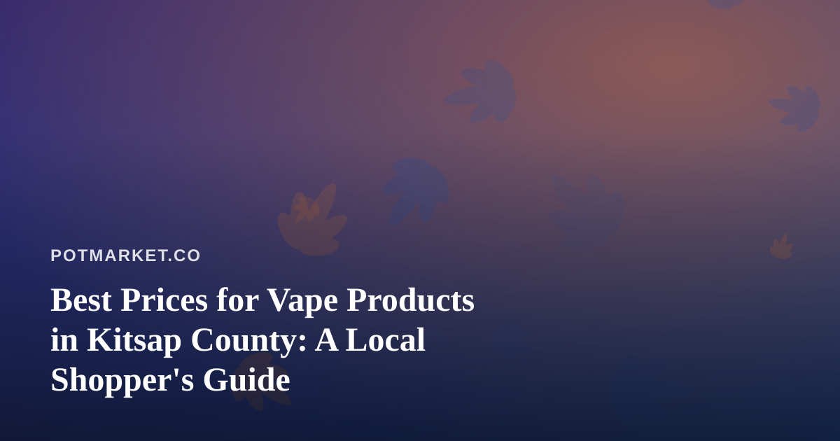 Best Prices for Vape Products in Kitsap County: A Local Shopper’s Guide