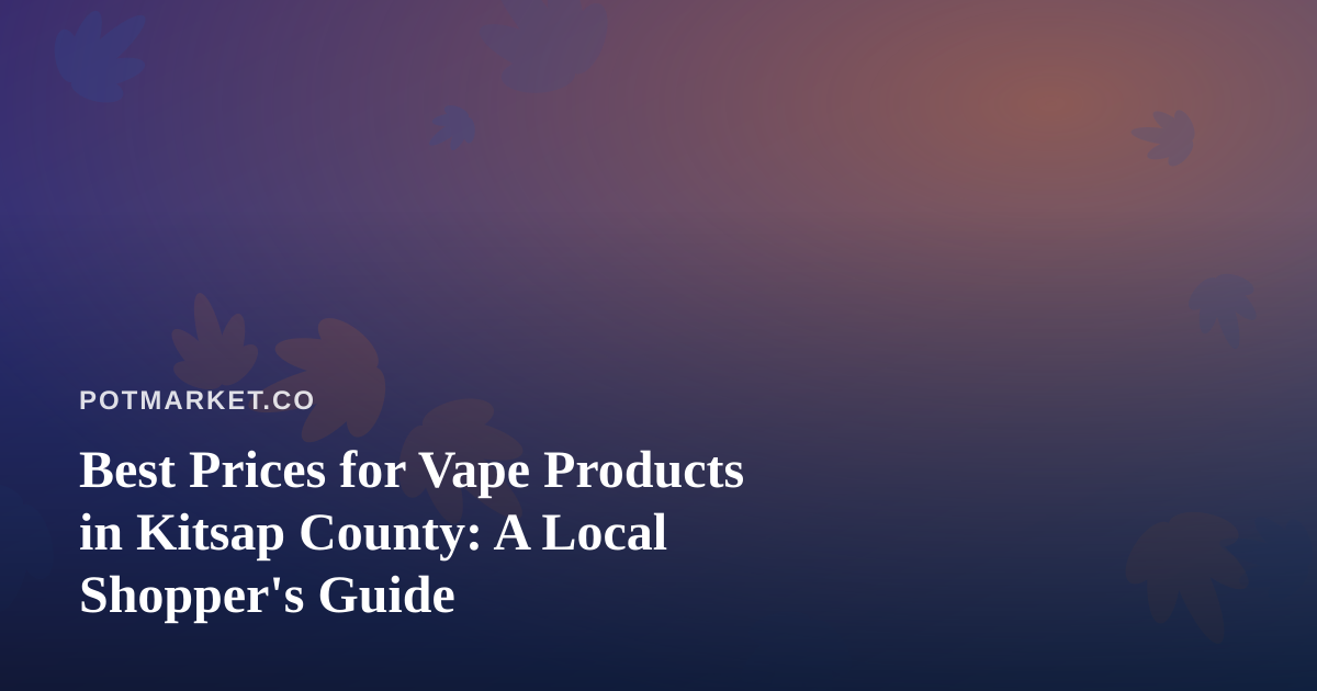 Best Prices for Vape Products in Kitsap County: A Local Shopper’s Guide