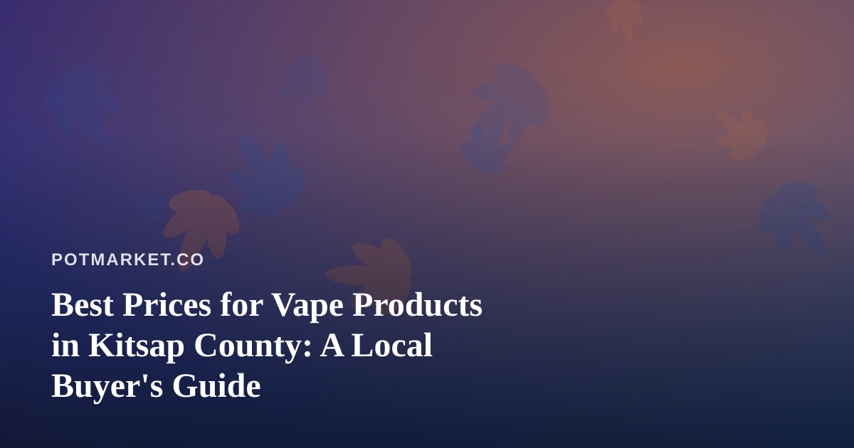 Best Prices for Vape Products in Kitsap County: A Local Buyer’s Guide