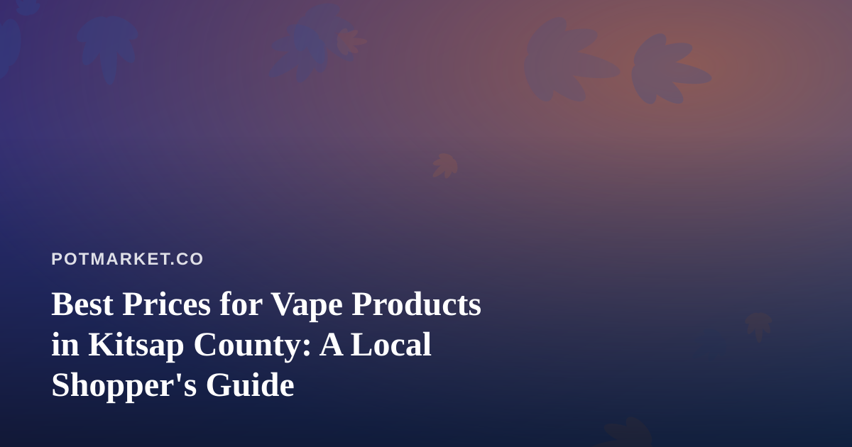 Best Prices for Vape Products in Kitsap County: A Local Shopper’s Guide
