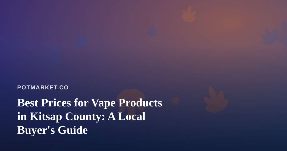 Best Prices for Vape Products in Kitsap County: A Local Buyer’s Guide