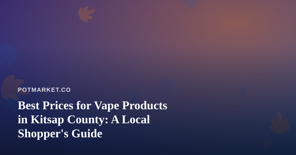Best Prices for Vape Products in Kitsap County: A Local Shopper’s Guide