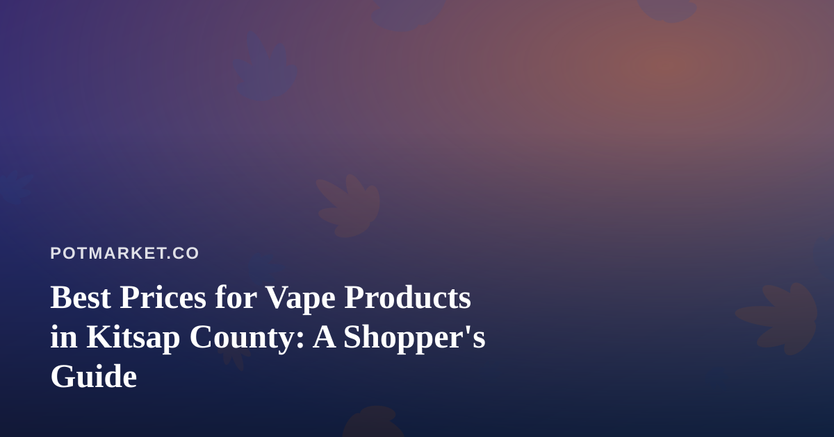 Best Prices for Vape Products in Kitsap County: A Shopper’s Guide
