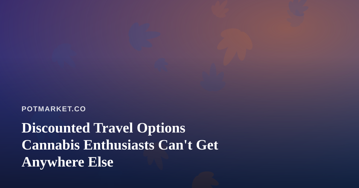 Discounted Travel Options Cannabis Enthusiasts Can’t Get Anywhere Else