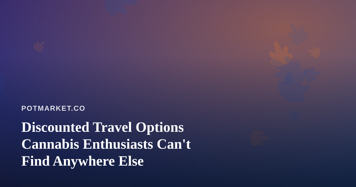 Discounted Travel Options Cannabis Enthusiasts Can’t Find Anywhere Else
