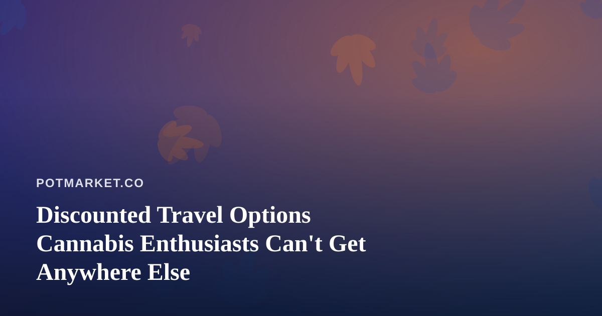 Discounted Travel Options Cannabis Enthusiasts Can’t Get Anywhere Else