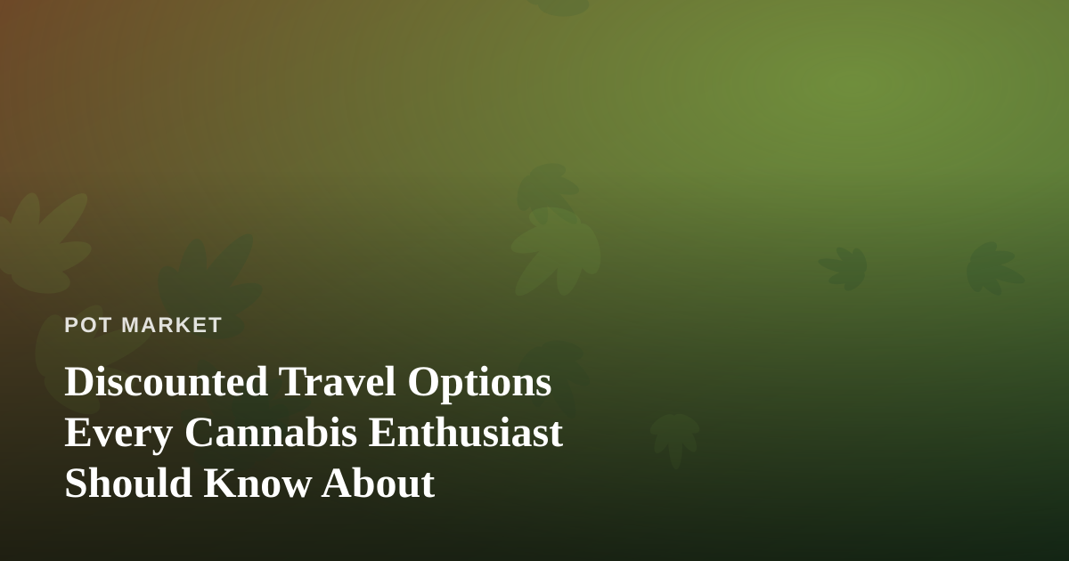 Discounted Travel Options Every Cannabis Enthusiast Should Know About