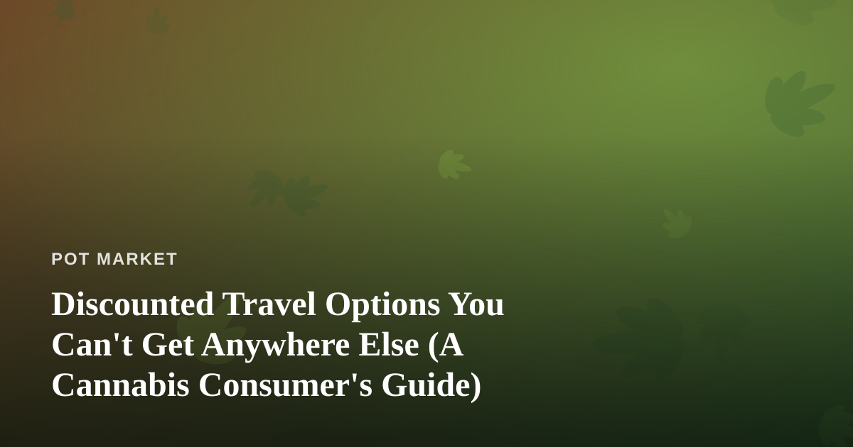 Discounted Travel Options You Can’t Get Anywhere Else (A Cannabis Consumer’s Guide)