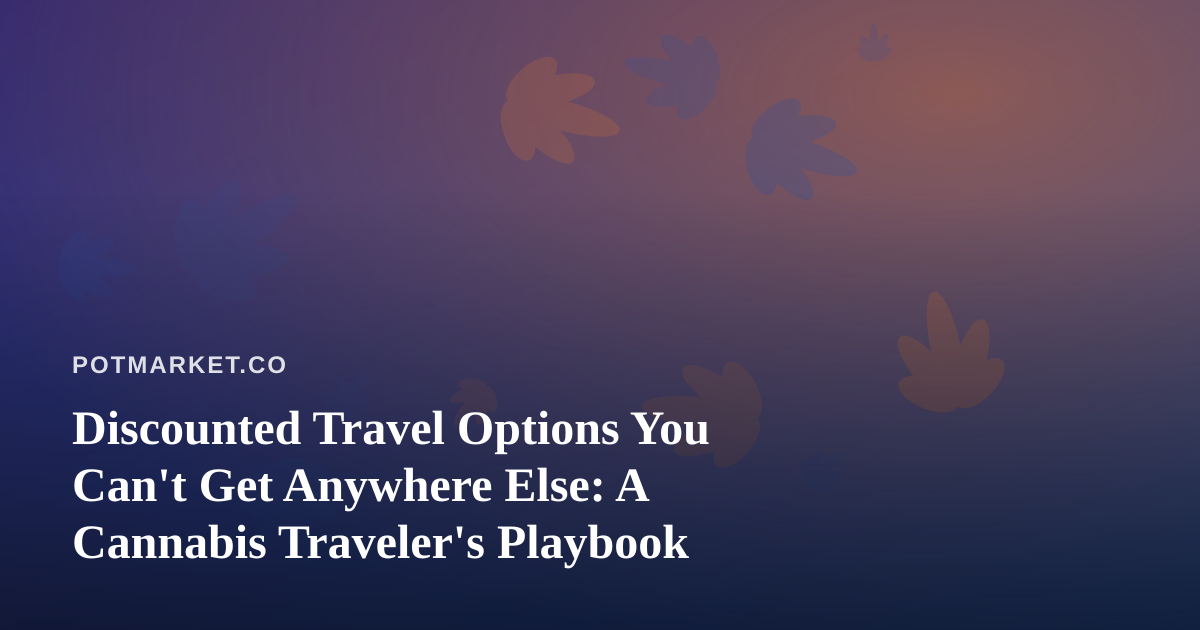 Discounted Travel Options You Can’t Get Anywhere Else: A Cannabis Traveler’s Playbook