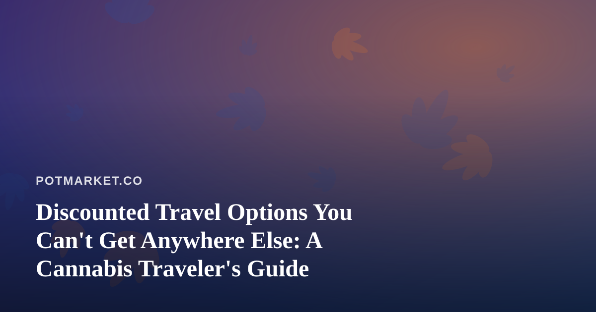 Discounted Travel Options You Can’t Get Anywhere Else: A Cannabis Traveler’s Guide